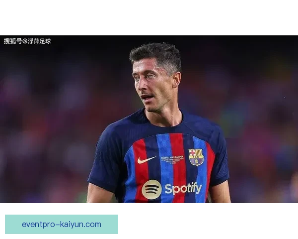 莱万多夫斯基在球队中持续发挥更衣室领袖的关键作用